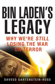 Title: Bin Laden's Legacy: Why We're Still Losing the War on Terror, Author: Daveed Gartenstein-Ross