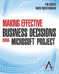 Title: Making Effective Business Decisions Using Microsoft Project / Edition 1, Author: Advisicon