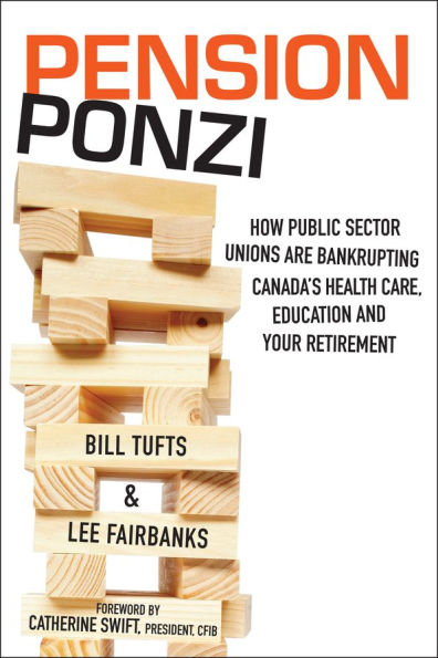 Pension Ponzi: How Public Sector Unions are Bankrupting Canada's Health Care, Education and Your Retirement