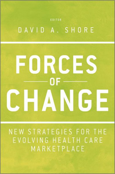 Forces of Change: New Strategies for the Evolving Health Care Marketplace / Edition 1