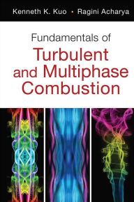 Title: Fundamentals of Turbulent and Multiphase Combustion, Author: Kenneth Kuan-yun Kuo