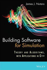 Title: Building Software for Simulation: Theory and Algorithms, with Applications in C++, Author: James J. Nutaro
