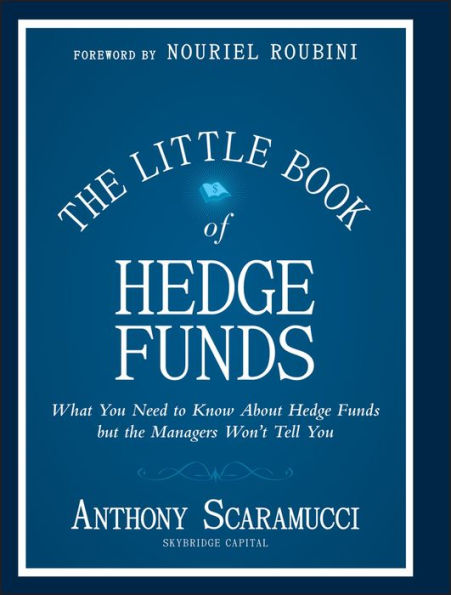 the Little Book of Hedge Funds: What You Need to Know About Funds, but Managers Won't Tell