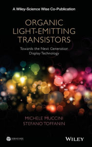 Title: Organic Light-Emitting Transistors: Towards the Next Generation Display Technology / Edition 1, Author: Michele Muccini