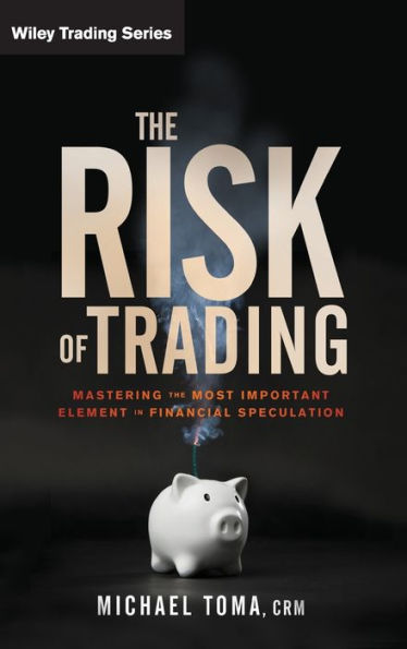 The Risk of Trading: Mastering the Most Important Element in Financial Speculation / Edition 1