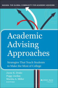 Title: Academic Advising Approaches: Strategies That Teach Students to Make the Most of College / Edition 1, Author: Jayne K. Drake