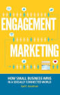 Engagement Marketing: How Small Business Wins in a Socially Connected World