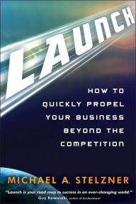 Title: Launch: How to Quickly Propel Your Business Beyond the Competition, Author: Michael A. Stelzner