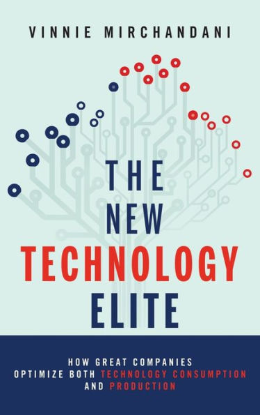 The New Technology Elite: How Great Companies Optimize Both Consumption and Production