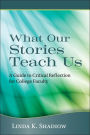 What Our Stories Teach Us: A Guide to Critical Reflection for College Faculty / Edition 1