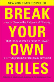 Title: Break Your Own Rules: How to Change the Patterns of Thinking that Block Women's Paths to Power, Author: Jill Flynn