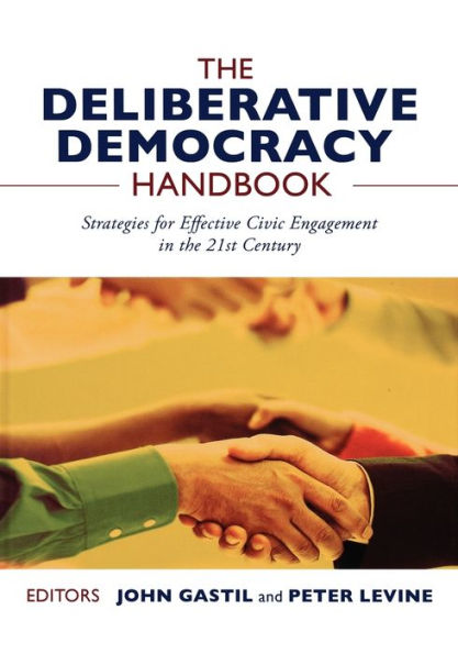 The Deliberative Democracy Handbook: Strategies for Effective Civic Engagement in the Twenty-First Century / Edition 1