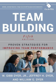 Title: Team Building: Proven Strategies for Improving Team Performance / Edition 5, Author: W. Gibb Dyer Jr.