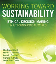 Title: Working Toward Sustainability: Ethical Decision-Making in a Technological World, Author: Charles J. Kibert