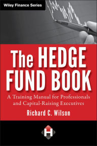 Title: The Hedge Fund Book: A Training Manual for Professionals and Capital-Raising Executives, Author: Richard C. Wilson