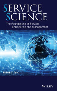 Title: Service Science: The Foundations of Service Engineering and Management / Edition 1, Author: Robin G. Qiu
