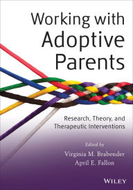 Title: Working with Adoptive Parents: Research, Theory, and Therapeutic Interventions / Edition 1, Author: Virginia M. Brabender