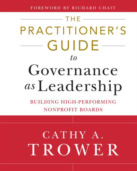 The Practitioner's Guide to Governance as Leadership: Building High-Performing Nonprofit Boards / Edition 1