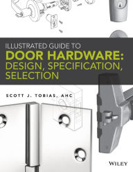 Title: Illustrated Guide to Door Hardware: Design, Specification, Selection / Edition 1, Author: Scott Tobias