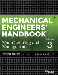 Title: Mechanical Engineers' Handbook, Volume 3: Manufacturing and Management / Edition 4, Author: Myer Kutz