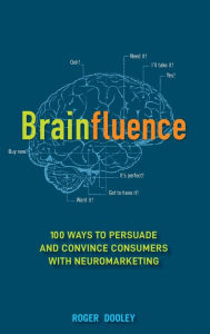 Title: Brainfluence: 100 Ways to Persuade and Convince Consumers with Neuromarketing, Author: Roger Dooley