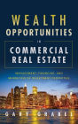 Wealth Opportunities in Commercial Real Estate: Management, Financing, and Marketing of Investment Properties