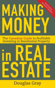 Title: Making Money in Real Estate: The Essential Canadian Guide to Investing in Residential Property, Author: Douglas Gray