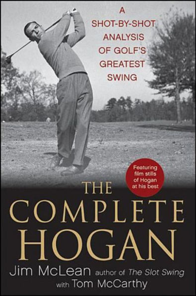 The Complete Hogan: A Shot-by-Shot Analysis of Golf's Greatest Swing