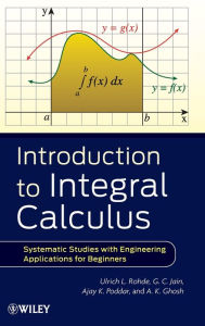 Title: Introduction to Integral Calculus: Systematic Studies with Engineering Applications for Beginners / Edition 1, Author: Ulrich L. Rohde