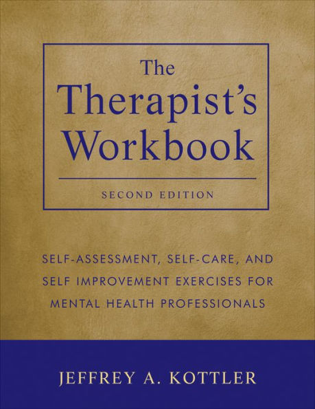 The Therapist's Workbook: Self-Assessment, Self-Care, and Self-Improvement Exercises for Mental Health Professionals