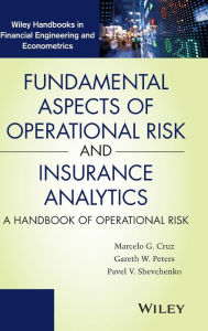 Title: Fundamental Aspects of Operational Risk and Insurance Analytics: A Handbook of Operational Risk / Edition 1, Author: Marcelo G. Cruz