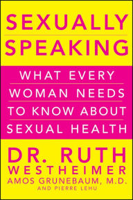 Title: Sexually Speaking: What Every Woman Needs to Know about Sexual Health, Author: Ruth K. Westheimer
