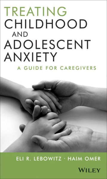Treating Childhood and Adolescent Anxiety: A Guide for Caregivers / Edition 1
