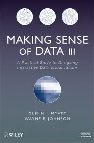 Title: Making Sense of Data III: A Practical Guide to Designing Interactive Data Visualizations, Author: Glenn J. Myatt