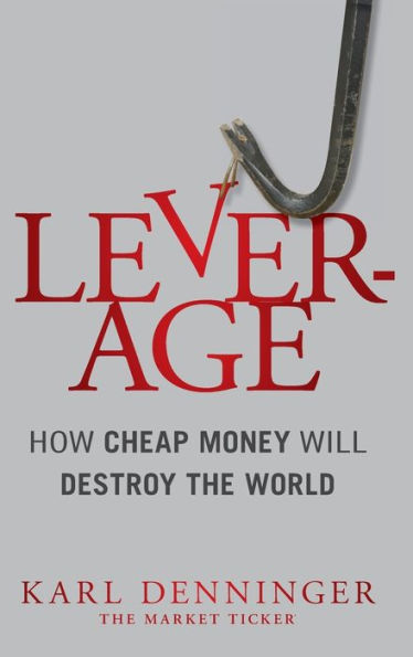 Leverage: How Cheap Money Will Destroy the World