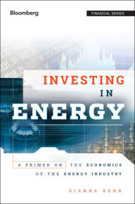 Title: Investing in Energy: A Primer on the Economics of the Energy Industry, Author: Gianna Bern