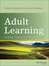 Title: Adult Learning: Linking Theory and Practice / Edition 1, Author: Sharan B. Merriam