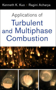 Title: Applications of Turbulent and Multiphase Combustion, Author: Kenneth Kuan-yun Kuo