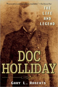 Title: Doc Holliday: The Life and Legend, Author: Gary L. Roberts
