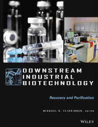 Title: Downstream Industrial Biotechnology: Recovery and Purification / Edition 1, Author: Michael C. Flickinger