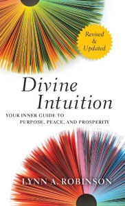 Title: Divine Intuition: Your Inner Guide to Purpose, Peace, and Prosperity, Author: Lynn A. Robinson