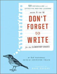 Title: Don't Forget to Write for the Elementary Grades: 50 Enthralling and Effective Writing Lessons (Ages 5 to 12), Author: 826 National