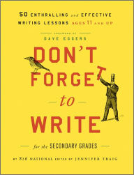 Title: Don't Forget to Write for the Secondary Grades: 50 Enthralling and Effective Writing Lessons (Ages 11 and Up), Author: 826 National