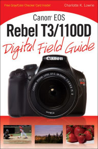 Title: Canon EOS Rebel T3/1100D Digital Field Guide, Author: Charlotte K. Lowrie