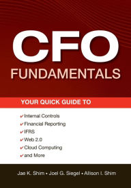 CFO Fundamentals: Your Quick Guide to Internal Controls, Financial Reporting, IFRS, Web 2.0, Cloud Computing, and More