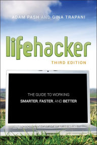 Title: Lifehacker: The Guide to Working Smarter, Faster, and Better, Author: Adam Pash