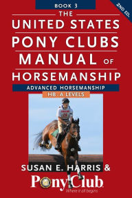 Title: The United States Pony Clubs Manual of Horsemanship: Book 3: Advanced Horsemanship HB - A Levels, Author: Susan E. Harris