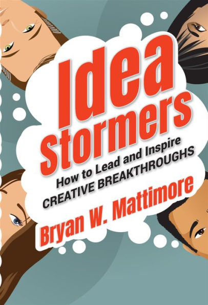 Idea Stormers: How to Lead and Inspire Creative Breakthroughs