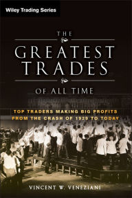 Title: The Greatest Trades of All Time: Top Traders Making Big Profits from the Crash of 1929 to Today, Author: Vincent W. Veneziani