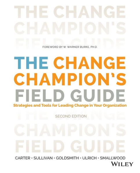 The Change Champion's Field Guide: Strategies and Tools for Leading Change in Your Organization / Edition 2